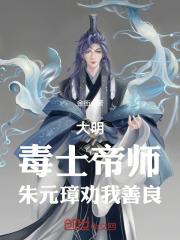 大明:毒士帝师,朱元璋劝我善良