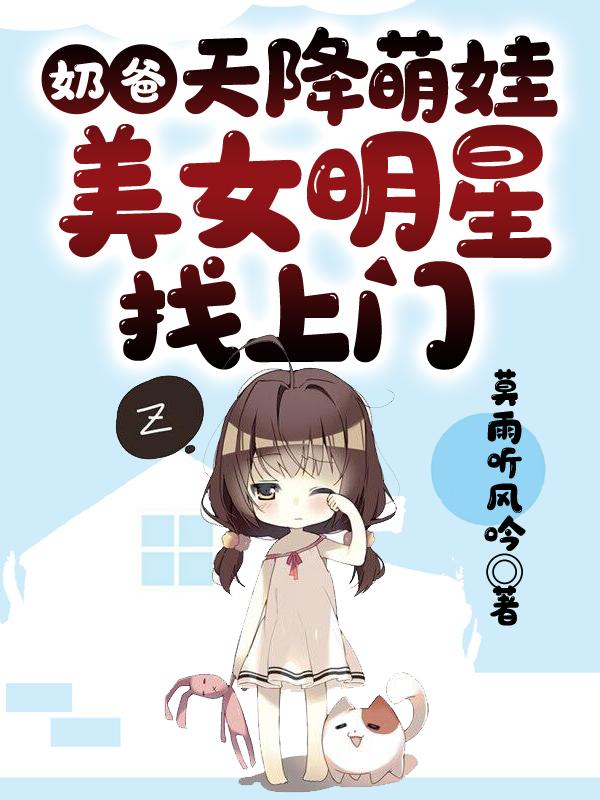 奶爸:天降萌娃,美女明星找上门