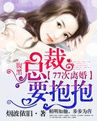 腹黑总裁要抱抱:77次离婚