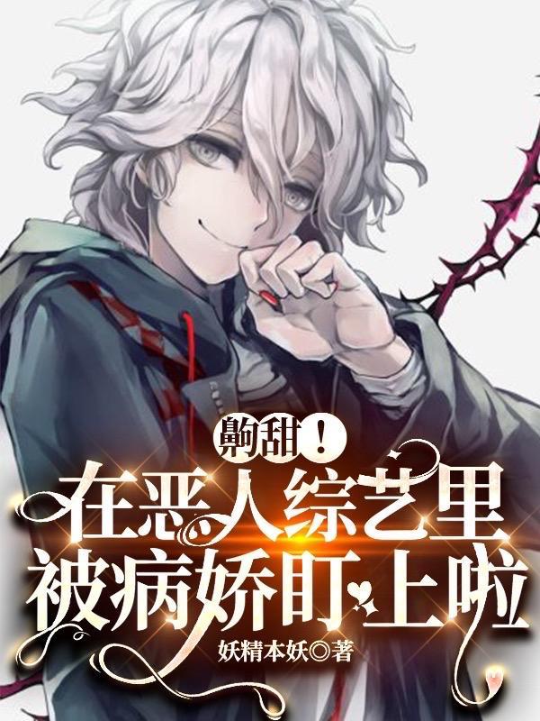 齁甜!在恶人综艺里被病娇盯上啦