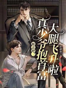 断亲吧!真少爷抱首富大腿飞升啦