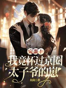 完蛋!我竟怀过京圈太子爷的崽