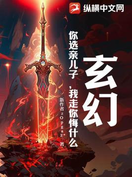 玄幻:你选亲儿子,我走你悔什么
