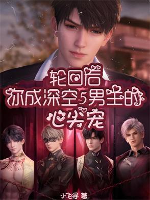 轮回后,你成深空5男主的心尖宠