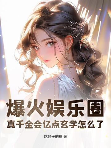 爆火娱乐圈,真千金会亿点玄学怎么了