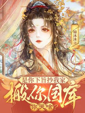 是你下旨抄我家,搬你国库你哭啥
