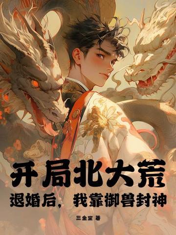 开局北大荒:退婚后,我靠御兽封神!