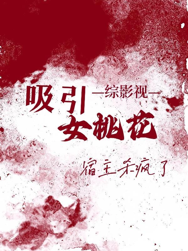 综影视:吸引女桃花宿主杀疯了